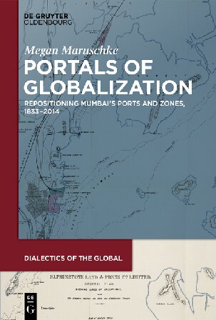 Portals Of Globalization Repositioning Mumbais Ports And Zones 18332014 Megan Maruschke
