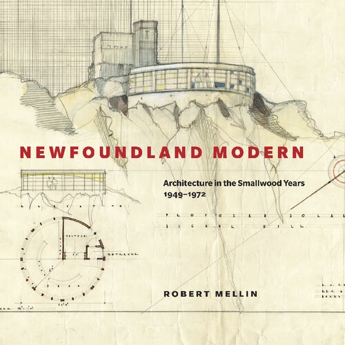 Newfoundland Modern Architecture In The Smallwood Years 19491972 1st Edition Robert Mellin