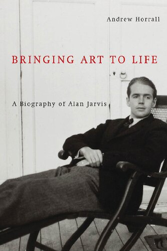 Bringing Art To Life A Biography Of Alan Jarvis 1st Edition Andrew Horrall