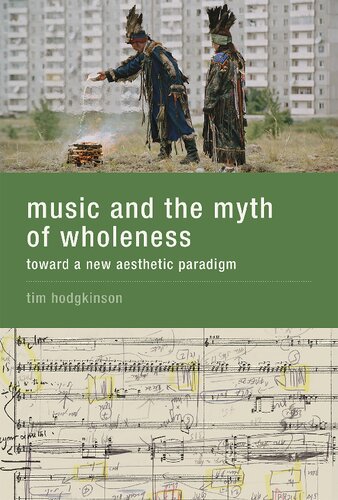 Music And The Myth Of Wholeness Toward A New Aesthetic Paradigm 1st Edition Tim Hodgkinson