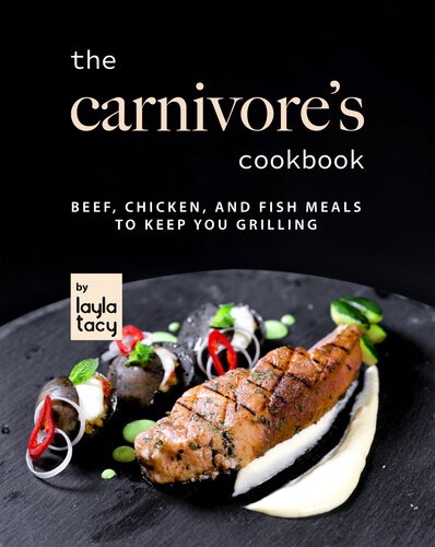The Carnivores Cookbook Beef Chicken And Fish Meals To Keep You Grilling Layla Tacy