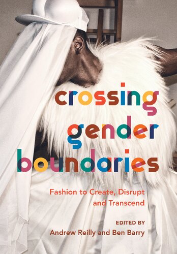 Crossing Gender Boundaries Fashion To Create Disrupt And Transcend 1st Edition Andrew Reilly Editor
