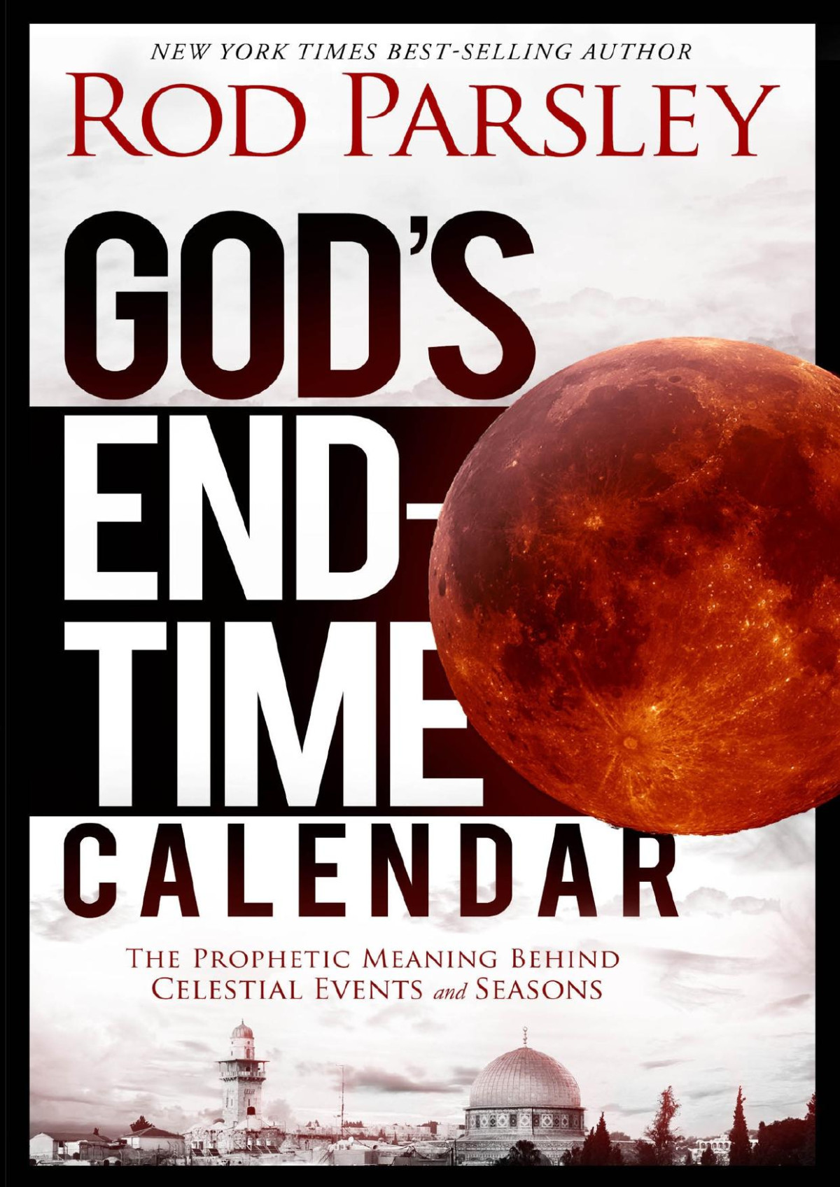 Gods Endtime Calendar The Prophetic Meaning Behind Celestial Events And Seasons Rod Parsley