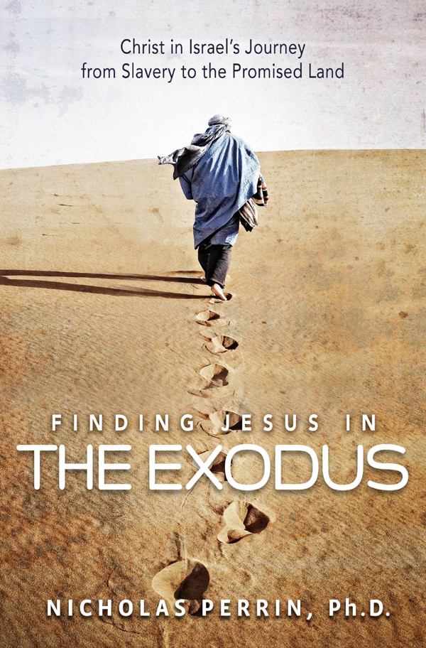 Finding Jesus In The Exodus Christ In Israels Journey From Slavery To The Promised Land Nicholas Perrin
