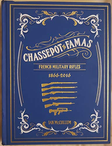 Chassepot To Famas French Military Rifles 18662016 1st Edition Ian Mccollum