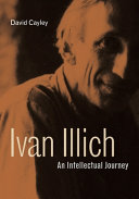 Ivan Illich An Intellectual Journey David Cayley