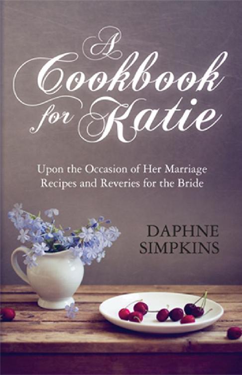A Cookbook For Katie Upon The Occasion Of Her Marriage Recipes Reveries For The Bride Daphne Simpkins