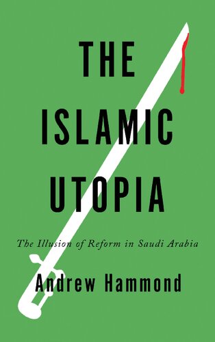 The Islamic Utopia The Illusion Of Reform In Saudi Arabia Andrew Hammond