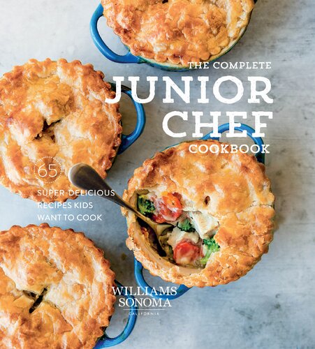 Complete Junior Chef 65 Superdelicious Recipes Kids Want To Cook Illustrated Williams Sonoma