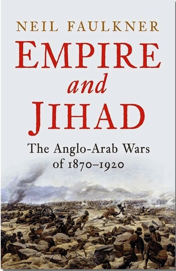 Empire And Jihad The Angloarab Wars Of 18701920 2021 Neil Faulkner