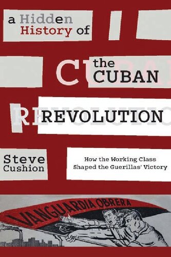 A Hidden History Of The Cuban Revolution How The Working Class Shaped The Guerillas Victory 2nd Edition Stephen Cushion