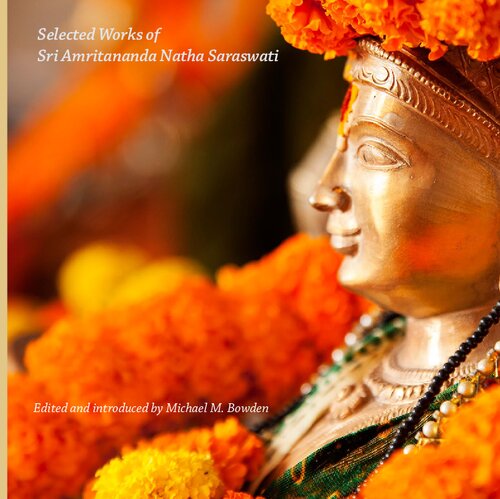 Gifts From The Goddess Selected Works Of Sri Amritananda Natha Saraswati Original Writings Of Sri Amritananda Natha Saraswati 1st Edition Sri Amritananda Natha Saraswati Michael M Bowden