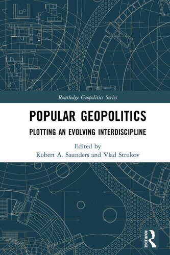 Popular Geopolitics Plotting An Evolving Interdiscipline Robert A Saunders Editor