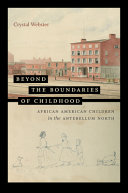 Beyond The Boundaries Of Childhood African American Children In The Antebellum North The John Hope Franklin African American History And Culture Webster