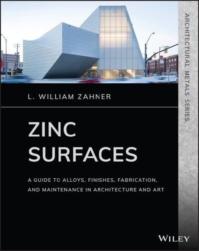 Zinc Surfaces A Guide To Alloys Finishes Fabrication And Maintenance In Architecture And Art 1st Edition L William Zahner