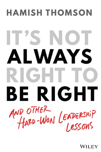 Its Not Always Right To Be Right And Other Hardwon Leadership Lessons 1st Edition Thomson
