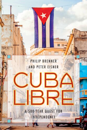 Cuba Libre A 500year Quest For Independence Philip Brenner Peter Eisner