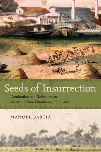 Seeds Of Insurrection Domination And Resistance On Western Cuban Plantations 18081848 Manuel Barcia