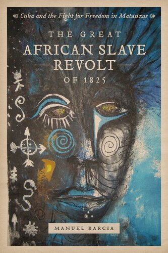 The Great African Slave Revolt Of 1825 Cuba And The Fight For Freedom In Matanzas Manuel Barcia Paz