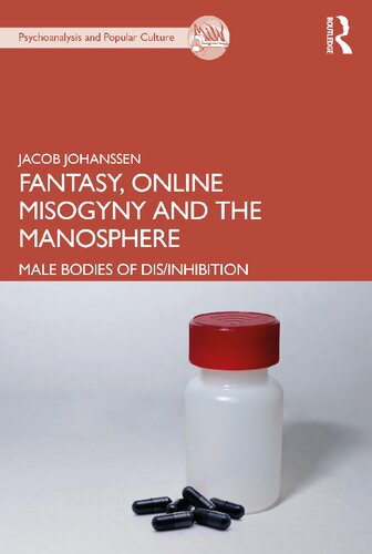 Fantasy Online Misogyny And The Manosphere Male Bodies Of Disinhibition The Psychoanalysis And Popular Culture Series 1st Edition Jacob Johanssen