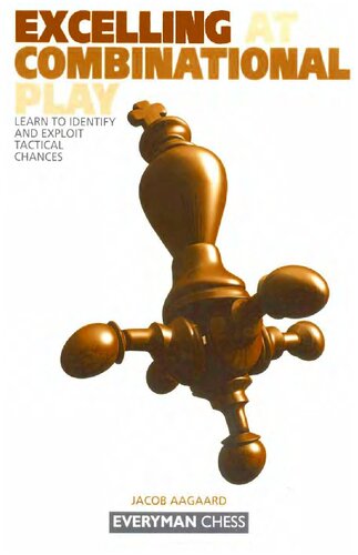 Excelling At Combinational Play Learn To Identify And Exploit Tactical Chances 1st Edition Jacob Aagaard