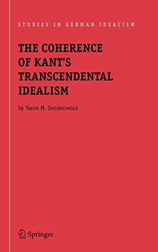 The Coherence Of Kants Transcendental Idealism 2005th Edition Yaron M Senderowicz