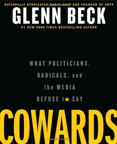 Cowards What Politicians Radicals And The Media Refuse To Say Glenn Beck