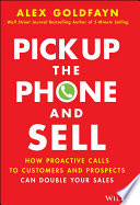Pick Up The Phone And Sell How Proactive Calls To Customers And Prospects Can Double Your Sales 1st Edition Alex Goldfayn