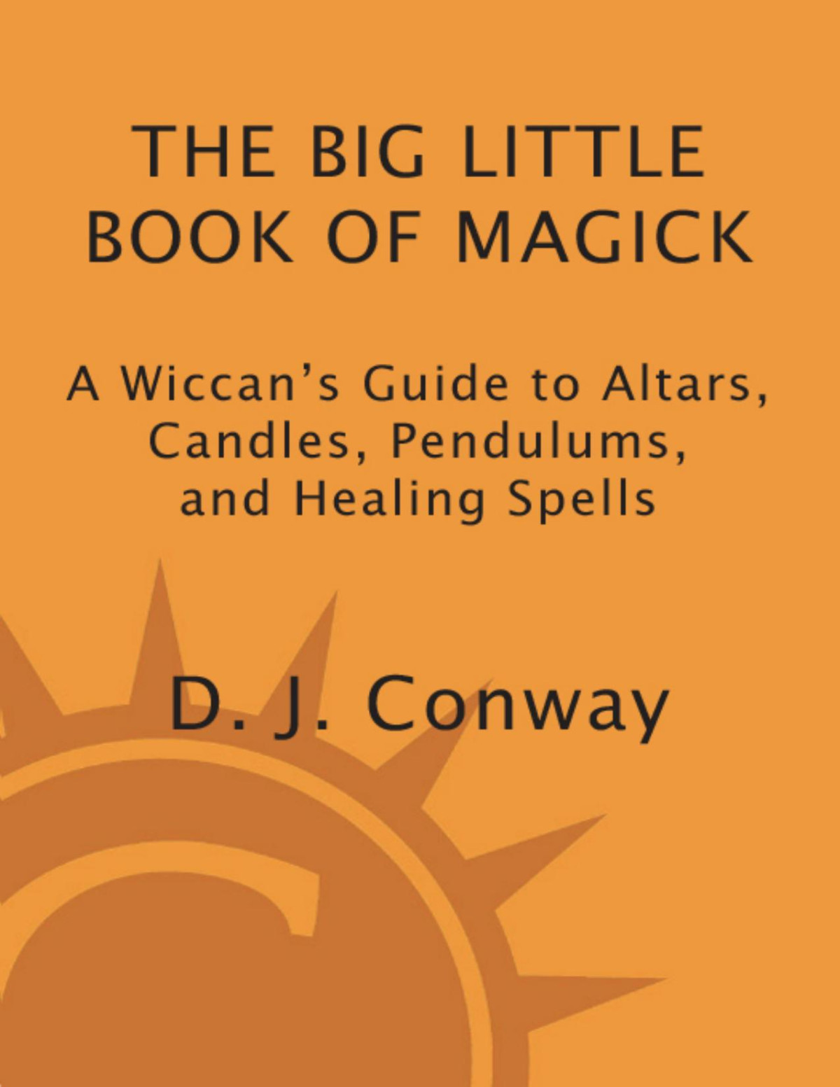The Big Little Book Of Magick A Wiccans Guide To Altars Candles Pendulums And Healing Spells Dj Conway