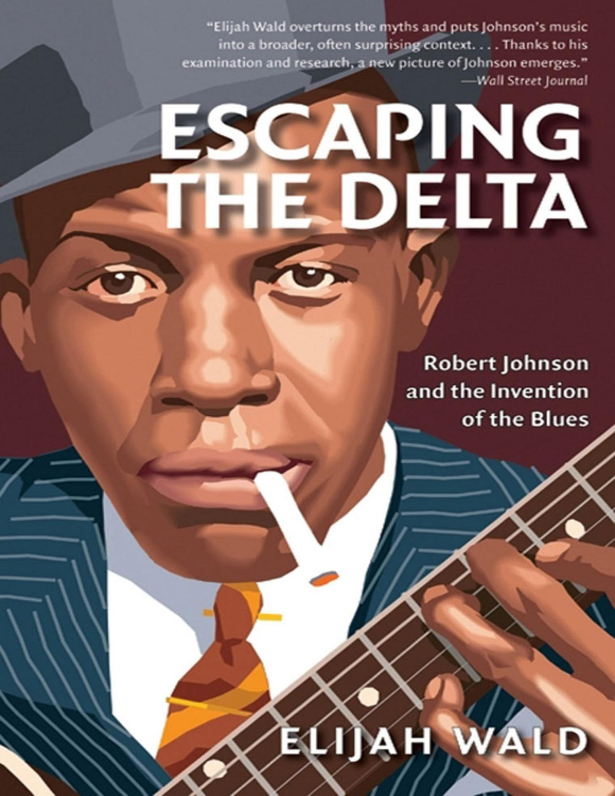 Escaping The Delta Robert Johnson And The Invention Of The Blues Elijah Wald