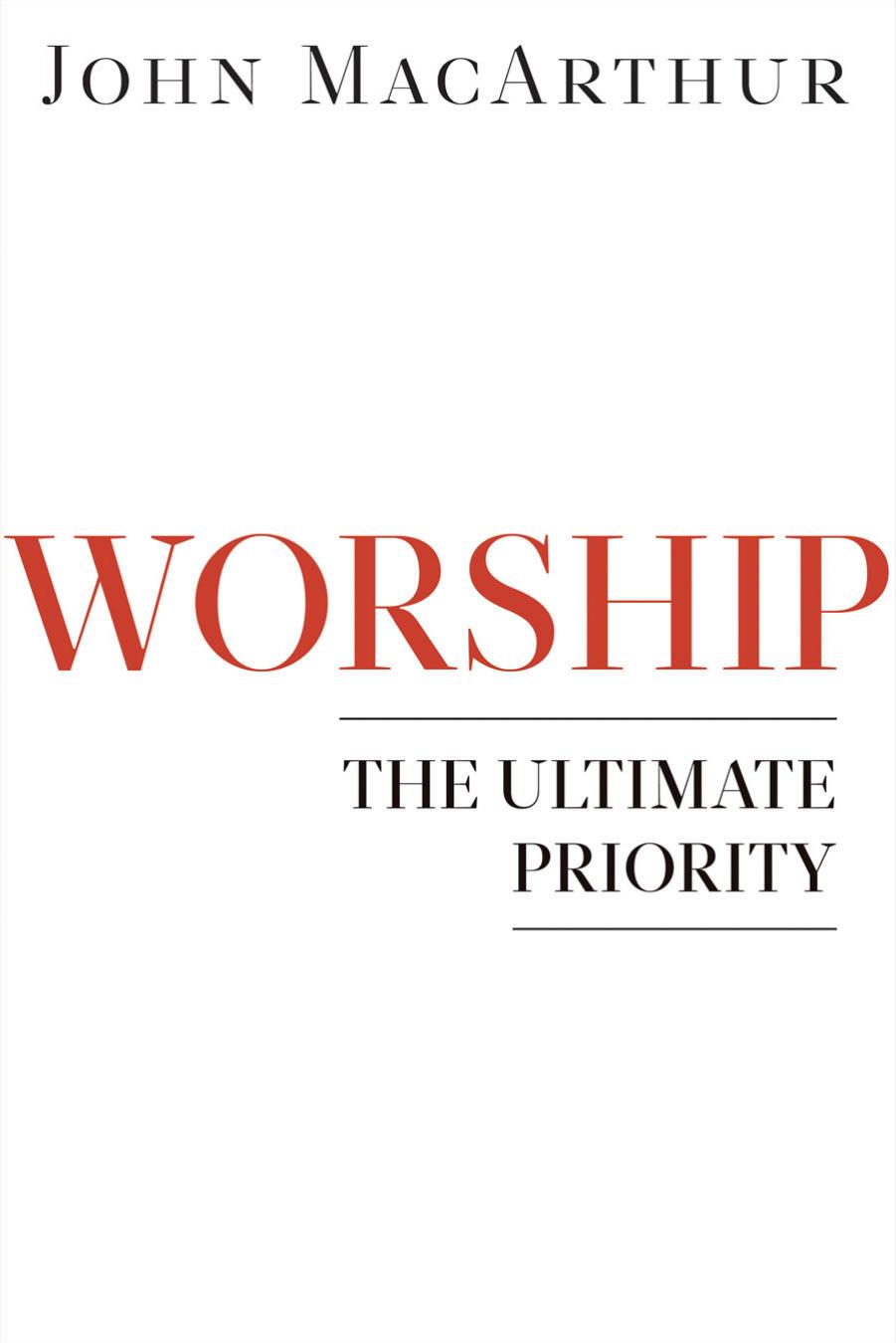 Worship The Ultimate Priority New Macarthur John