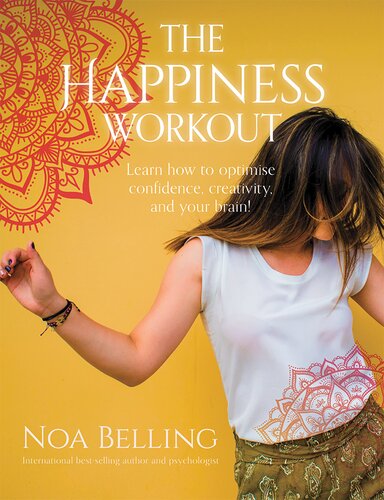 The Happiness Workout Learn How To Optimise Confidence Creativity And Your Brain 1st Edition Belling