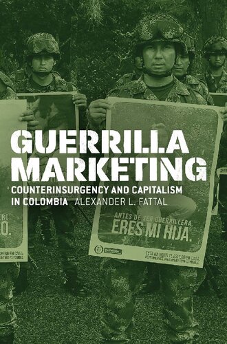Guerrilla Marketing Counterinsurgency And Capitalism In Colombia 1st Edition Alexander L Fattal