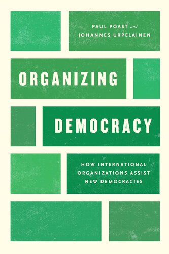 Organizing Democracy How International Organizations Assist New Democracies 1st Edition Paul Poast