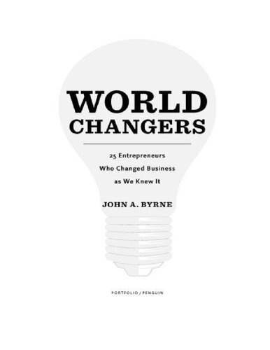 World Changers 25 Entrepreneurs Who Changed Business As We Knew It John A Byrne