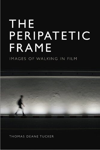 The Peripatetic Frame Images Of Walking In Film 1st Edition Thomas Deane Tucker