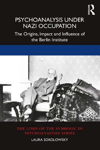 Psychoanalysis Under Nazi Occupation The Origins Impact And Influence Of The Berlin Institute 1st Edition Laura Sokolowsky
