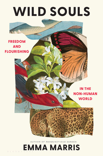 Wild Souls Freedom And Flourishing In The Nonhuman World Emma Marris