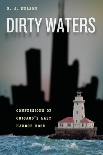 Dirty Waters Confessions Of Chicagos Last Harbor Boss R J Nelson