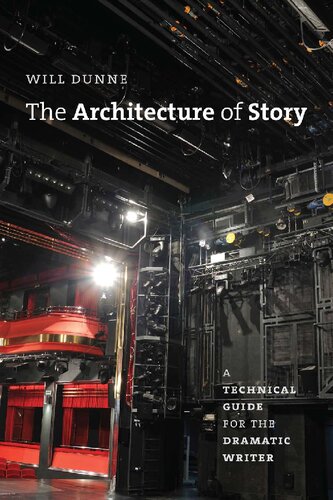 The Architecture Of Story A Technical Guide For The Dramatic Writer 1st Edition Will Dunne