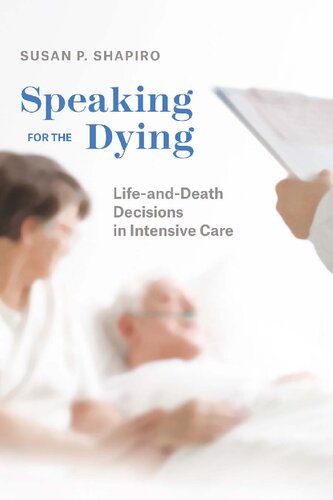 Speaking For The Dying Lifeanddeath Decisions In Intensive Care Susan P Shapiro