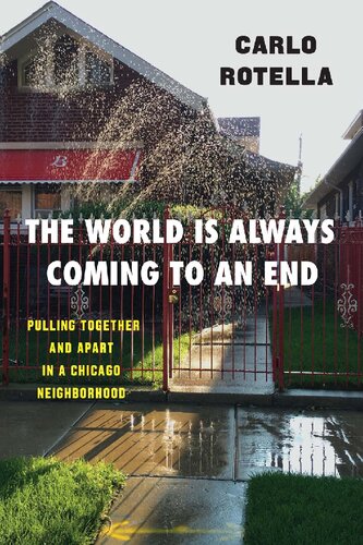 The World Is Always Coming To An End Pulling Together And Apart In A Chicago Neighborhood Carlo Rotella