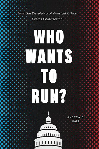 Who Wants To Run How The Devaluing Of Political Office Drives Polarization Andrew B Hall