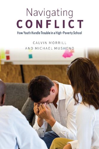 Navigating Conflict How Youth Handle Trouble In A Highpoverty School 1st Edition Calvin Morrill