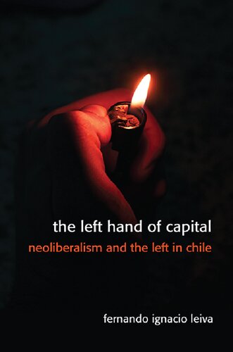The Left Hand Of Capital Neoliberalism And The Left In Chile Fernando Ignacio Leiva