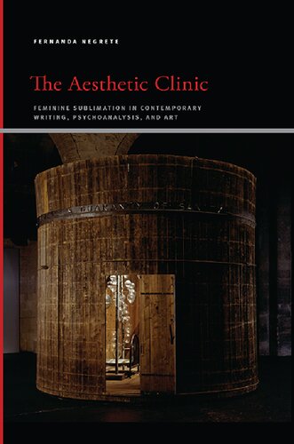 The Aesthetic Clinic Feminine Sublimation In Contemporary Writing Psychoanalysis And Art Fernanda Negrete