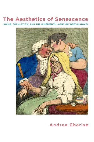 The Aesthetics Of Senescence Aging Population And The Nineteenthcentury British Novel Andrea Charise