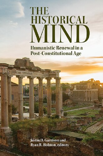 The Historical Mind Humanistic Renewal In A Postconstitutional Age Justin D Garrison Editor