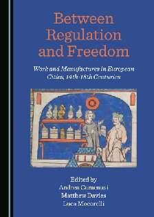 Between Regulation And Freedom Work And Manufactures In European Cities 14th18th Centuries 1st Edition Andrea Caracausi