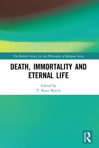 Death Immortality And Eternal Life 1st Edition T Ryan Byerly Editor